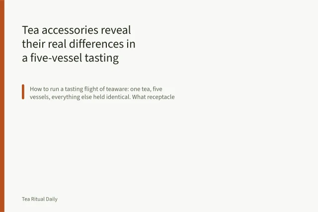 Tea accessories reveal their real differences in a five-vessel tasting flight. Tea accessories reveal their real differences in a five-vessel tasting flight
