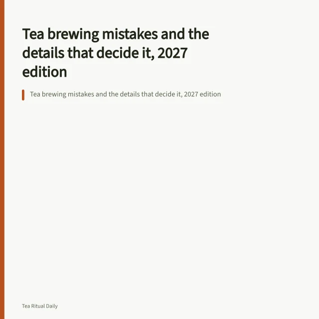 Tea brewing mistakes and the details that decide it, 2027 edition. Tea brewing mistakes and the details that decide it, 2027 edition